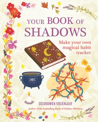 Your Book of Shadows: Make Your Own Magical Habit Tracker - Cerridwen Greenleaf