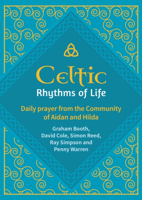 Celtic Rhythms of Life: Daily prayer from the Community of Aidan and Hilda - Graham Booth