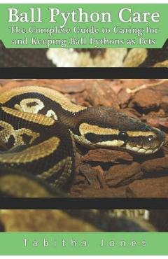 Poza produsului Ball Python Care: The Complete Guide to Caring for and Keeping Ball Pythons as Pets - Tabitha Jones