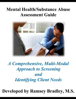 Mental Health/Substance Abuse Assessment Guide: A Comprehensive, Multi-Modal Approach to Screening and Identifying Client Needs - Ms Ramsey Bradley