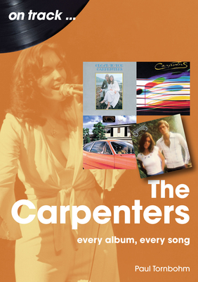 The Carpenters: Every Album, Every Song - Paul Tornbohm