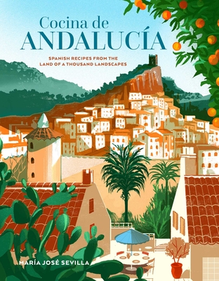 Cocina de Andalucia: Spanish Recipes from the Land of a Thousand Landscapes - Maria Jose Sevilla
