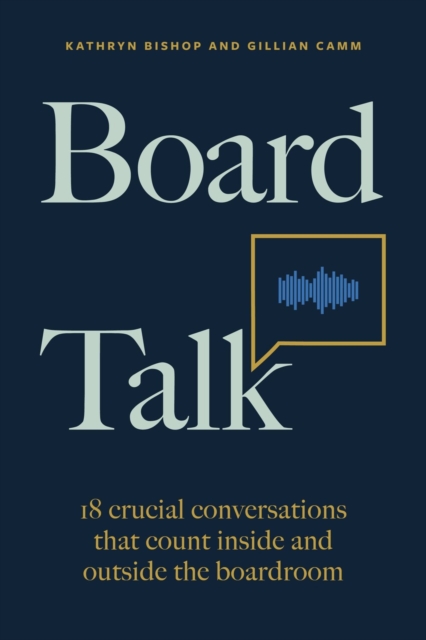 Board Talk: 18 Crucial Conversations That Count Inside and Outside the Boardroom - Kathryn Bishop
