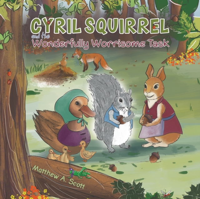 Cyril Squirrel and the Wonderfully Worrisome Task - Matthew A. Scott