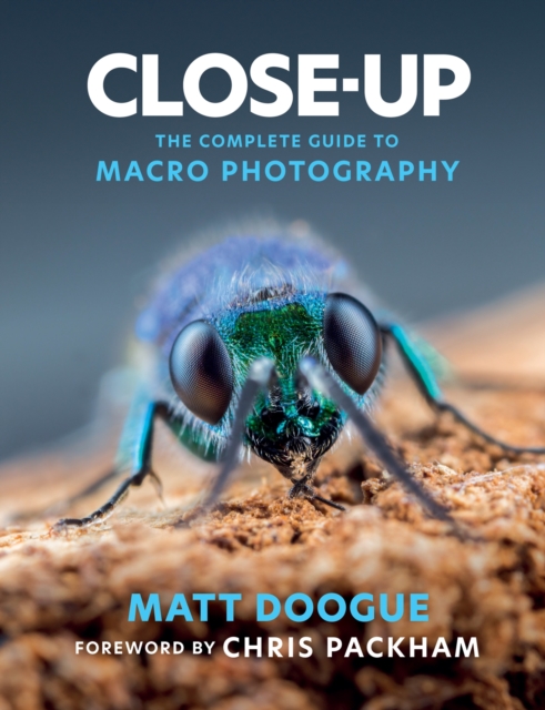 Close-Up: The Complete Guide to Macro Photography - Matt Doogue