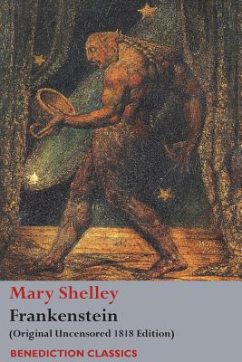 Frankenstein; or, The Modern Prometheus: (Original Uncensored 1818 Edition) - Mary Wollstonecraft Shelley
