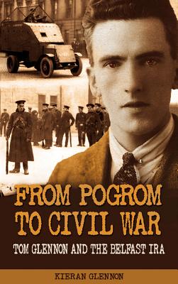 From Pogrom to Civil War: Tom Glennon and the Belfast IRA - Kieran Glennon