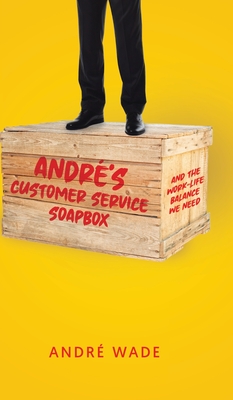 André's Customer Service Soapbox: And the Work-Life Balance We Need - André Wade