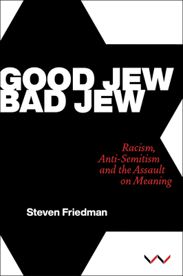 Good Jew, Bad Jew: Racism, Anti-Semitism and the Assault on Meaning - Steven Friedman