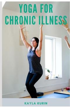 Coperta cărții 'Yoga for Chronic Illness: Yoga for Chronic Pain, Yoga for Chronic Fatigue, and Yoga for Insomnia - Kayla Kurin'