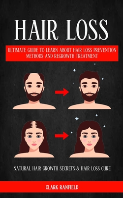 Hair Loss: Ultimate Guide To Learn About Hair Loss Prevention Methods And Regrowth Treatment (Natural Hair Growth Secrets & Hair - Clark Ranfield