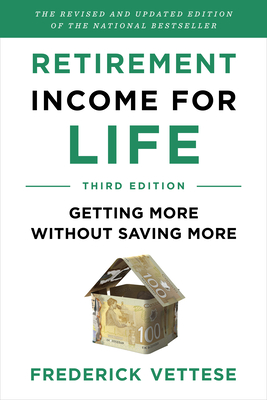 Retirement Income for Life: Getting More Without Saving More (Third Edition) - Frederick Vettese
