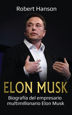 Elon Musk: Biografía del empresario multimillonario Elon Musk - Robert Hanson