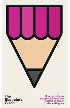 Poza produsului The Illustrator's Guide: How to create an exceptional freelance illustration career - James Hughes