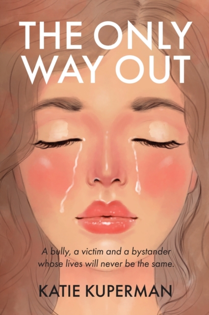 The Only Way Out: A bully, a victim and a bystander whose lives will never be the same - Katie Kuperman