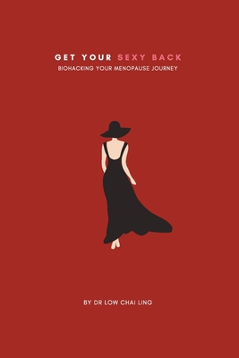 Get Your Sexy Back: Biohacking Your Menopause Journey - Chai Ling Low