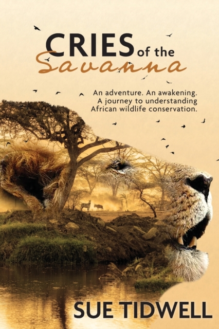 Cries of the Savanna: An adventure. An awakening. A journey to understanding African Wildlife conservation. - Sue Tidwell