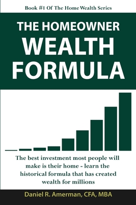 The Homeowner Wealth Formula - Daniel R. Amerman