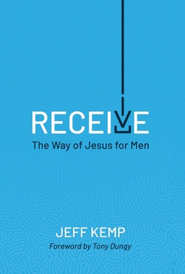 Receive: The Way of Jesus for Men - Jeff Kemp