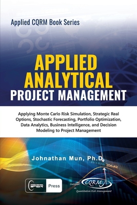 Applied Analytical - Applied Project Management: Applying Monte Carlo Risk Simulation, Strategic Real Options, Stochastic Forecasting, Portfolio Optim - Johnathan Mun