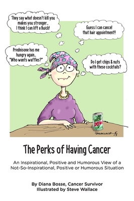 The Perks of Having Cancer: An Inspirational, Positive and Humorous View of a Not-So-Inspirational, Positive or Humorous Situation - Steve Wallace