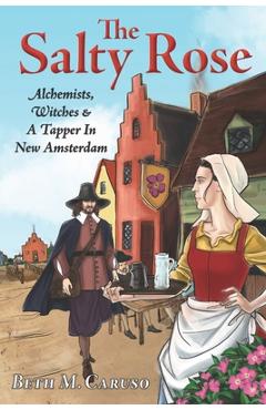 Coperta cărții 'The Salty Rose: Alchemists, Witches & A Tapper In New Amsterdam - Beth M. Caruso'