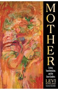 Coperta cărții 'Mother: Ecstasy, Transformation, and the Great Goddess - Levi Rowland'