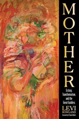 Coperta cărții 'Mother: Ecstasy, Transformation, and the Great Goddess - Levi Rowland'