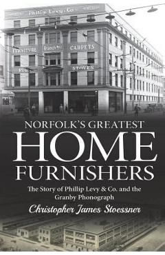 Coperta cărții 'Norfolk's Greatest Home Furnishers: The Story of Phillip Levy & Co. and The Granby Phonograph - Christopher James'