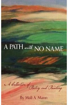 Coperta cărții 'A Path with No Name: a collection of poetry and painting - Mali A. Mann'