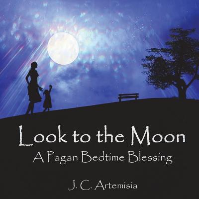 Coperta cărții 'Look to the Moon: A Pagan Bedtime Blessing - J. C. Artemisia'
