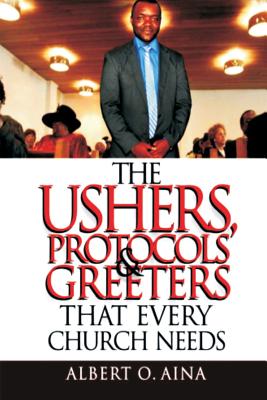 The Ushers, Protocols And Greeters That Every Church Needs - Albert O. Aina