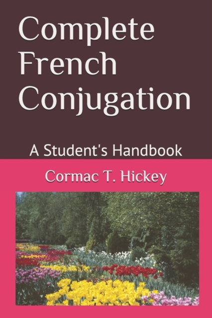 Complete French Conjugation: A Student's Handbook - Cormac T. Hickey