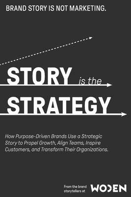 Story is the Strategy: How Strategic Narrative Transforms Brands - Woden