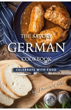 Coperta cărții 'The Savory German Cookbook: Celebrate with Food - Dennis Carter'