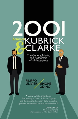 2001 between Kubrick and Clarke: The Genesis, Making and Authorship of a Masterpiece - Simone Odino