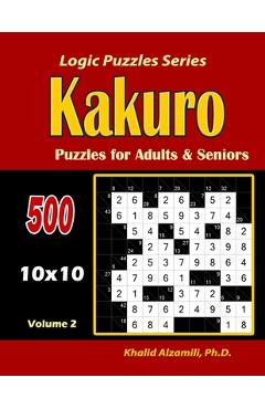 Coperta cărții 'Kakuro Puzzles for Adults and Seniors: 500 Puzzles (10x10): : Keep Your Brain Young - Khalid Alzamili'