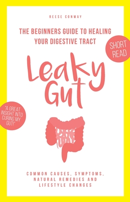 Leaky Gut: The Beginners Guide to Healing Your Digestive Tract - Reese Conway