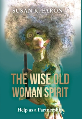 The Wise Old Woman Spirit: Help as a Partnership - Susan K. Faron