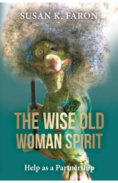 Coperta cărții 'The Wise Old Woman Spirit: Help as a Partnership - Susan K. Faron'