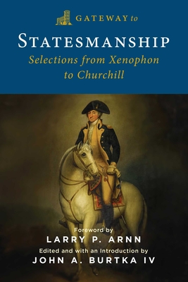 Gateway to Statesmanship: Selections from Xenophon to Churchill - John A. Burtka