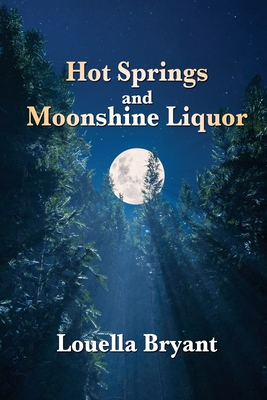 Hot Springs and Moonshine Liquor: A History of Illegal Whiskey in the Shenandoah Valley - Louella Bryant