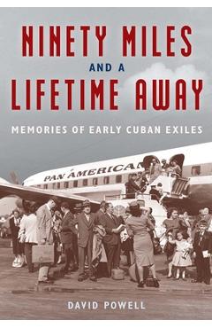 Coperta cărții 'Ninety Miles and a Lifetime Away: Memories of Early Cuban Exiles - David Powell'