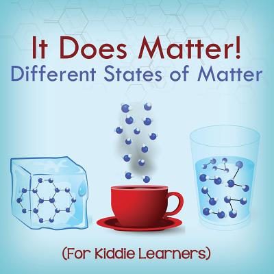 It Does Matter!: Different States of Matter (For Kiddie Learners) - Baby Professor