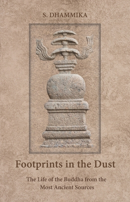 Footprints in the Dust: The Life of the Buddha from the Most Ancient Sources - S. Dhammika