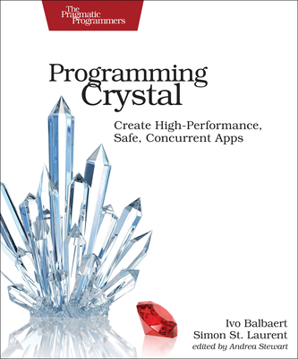 Programming Crystal: Create High-Performance, Safe, Concurrent Apps - Ivo Balbaert