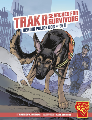 Trakr Searches for Survivors: Heroic Police Dog of 9/11 - Matthew K. Manning