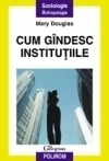 Coperta cărții 'Cum Gandesc Institutiile - Mary Douglas'