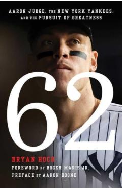 62: Aaron Judge, the New York Yankees, and the Pursuit of Greatness - Bryan Hoch