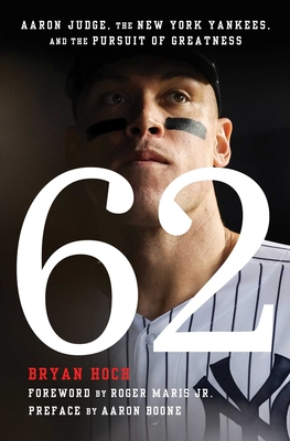 62: Aaron Judge, the New York Yankees, and the Pursuit of Greatness - Bryan Hoch